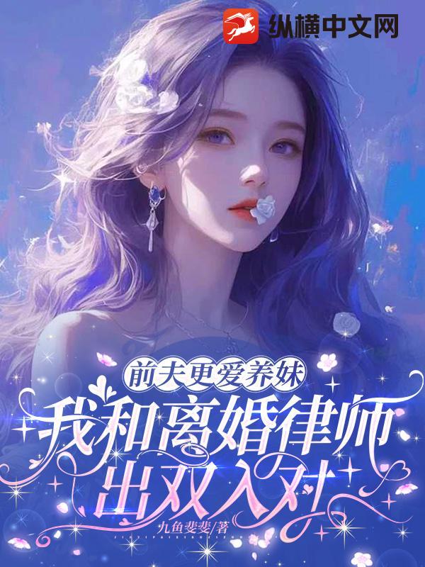 前夫更爱养妹，我和离婚律师出双入对